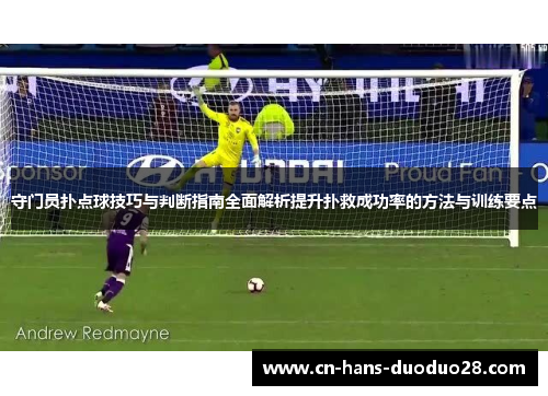 守门员扑点球技巧与判断指南全面解析提升扑救成功率的方法与训练要点