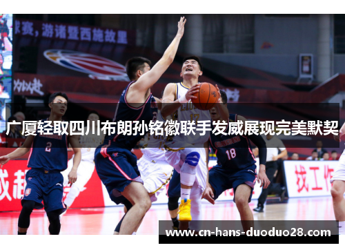 广厦轻取四川布朗孙铭徽联手发威展现完美默契