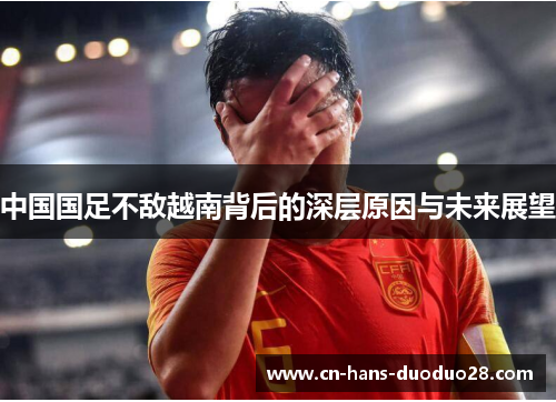 中国国足不敌越南背后的深层原因与未来展望