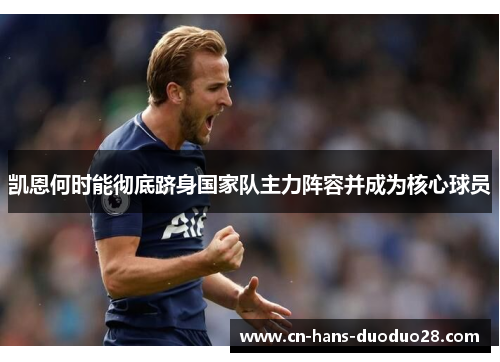 凯恩何时能彻底跻身国家队主力阵容并成为核心球员