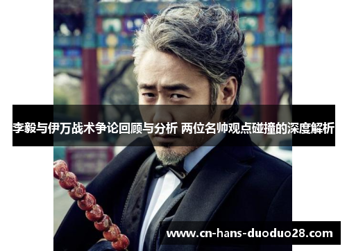 李毅与伊万战术争论回顾与分析 两位名帅观点碰撞的深度解析