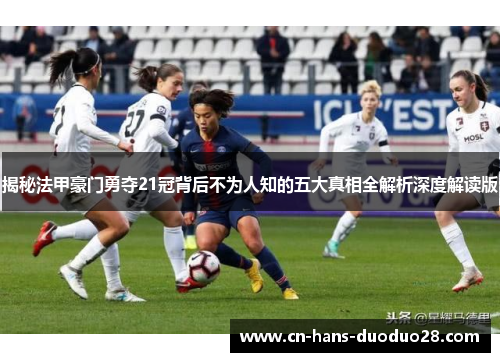 揭秘法甲豪门勇夺21冠背后不为人知的五大真相全解析深度解读版 揭秘法甲豪门勇夺21冠背后不为人知的五大真相全解析深度解读版