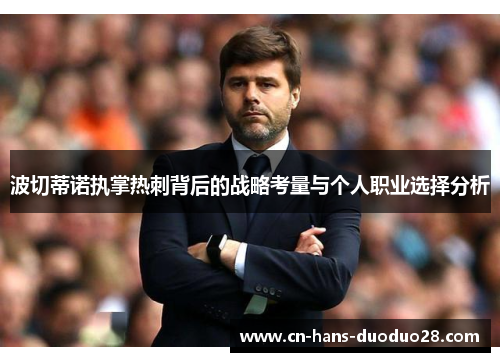 波切蒂诺执掌热刺背后的战略考量与个人职业选择分析