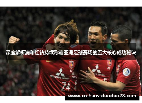 深度解析浦和红钻持续称霸亚洲足球赛场的五大核心成功秘诀
