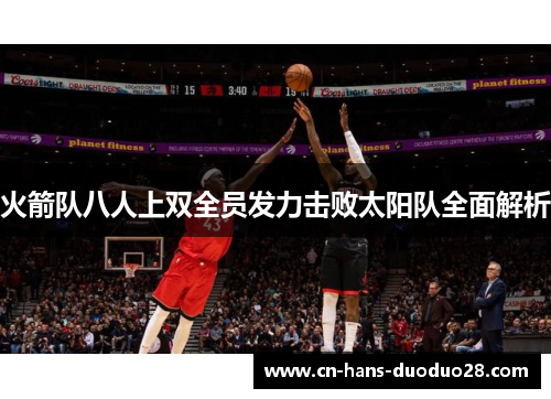 火箭队八人上双全员发力击败太阳队全面解析