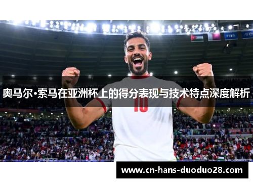 奥马尔·索马在亚洲杯上的得分表现与技术特点深度解析