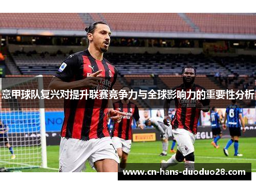 意甲球队复兴对提升联赛竞争力与全球影响力的重要性分析