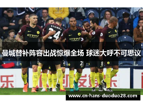 曼城替补阵容出战惊爆全场 球迷大呼不可思议