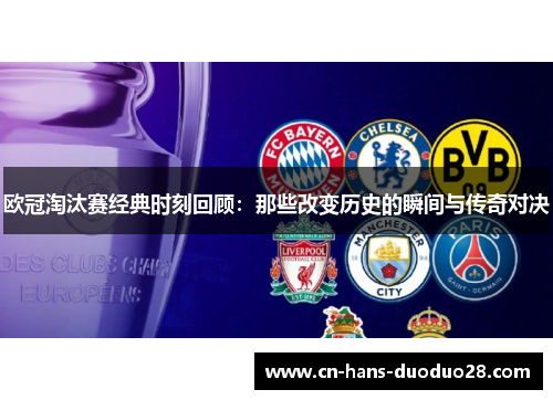 欧冠淘汰赛经典时刻回顾：那些改变历史的瞬间与传奇对决