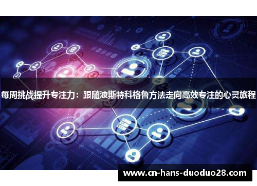 每周挑战提升专注力：跟随波斯特科格鲁方法走向高效专注的心灵旅程