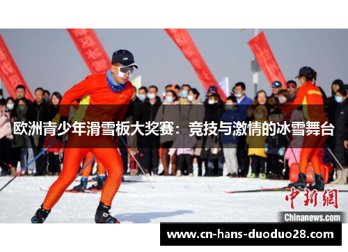 欧洲青少年滑雪板大奖赛：竞技与激情的冰雪舞台