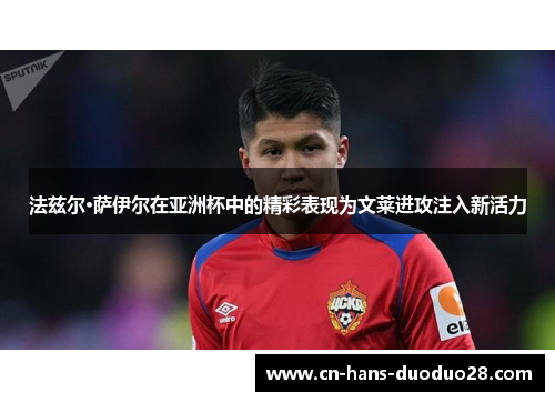 法兹尔·萨伊尔在亚洲杯中的精彩表现为文莱进攻注入新活力