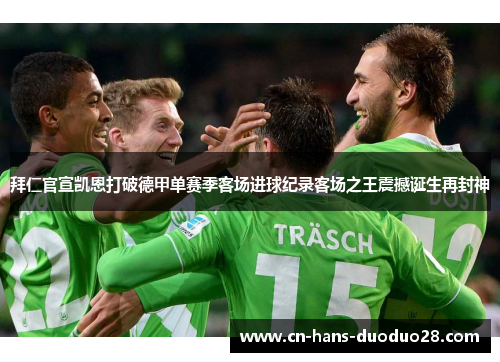 拜仁官宣凯恩打破德甲单赛季客场进球纪录客场之王震撼诞生再封神