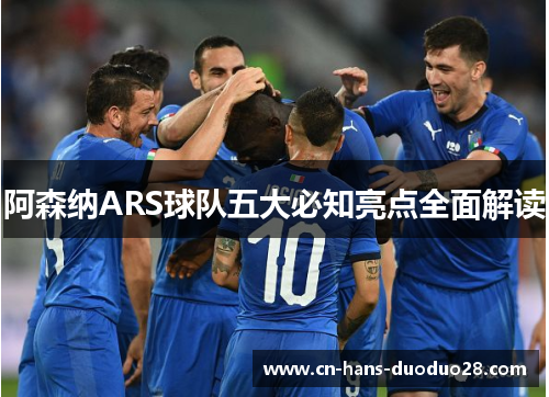 阿森纳ARS球队五大必知亮点全面解读
