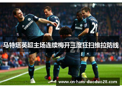 马特塔英超主场连续梅开三度狂扫维拉防线